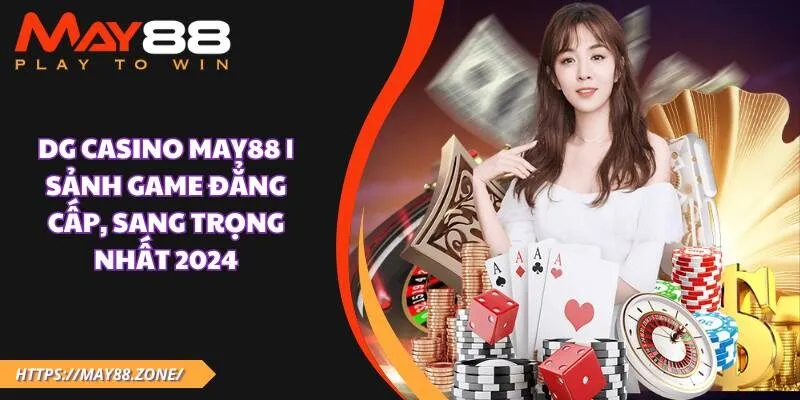 DG casino MAY88 | Sảnh game đẳng cấp, sang trọng nhất 2024 1 DG casino MAY88 | Sảnh game đẳng cấp, sang trọng nhất 2024